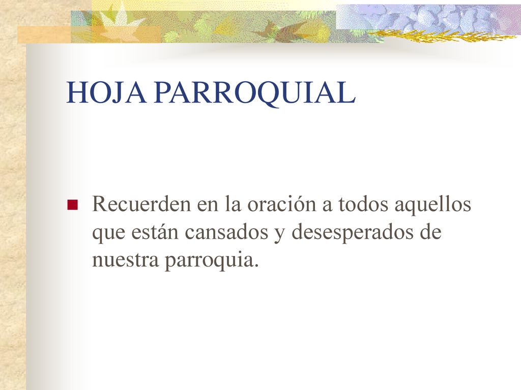HOJA PARROQUIAL Recuerden en la oración a todos aquellos que están cansados y desesperados de nuestra parroquia.