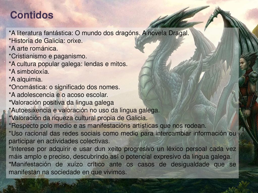 Contidos *A literatura fantástica: O mundo dos dragóns. A novela Dragal. *Historia de Galicia: orixe.