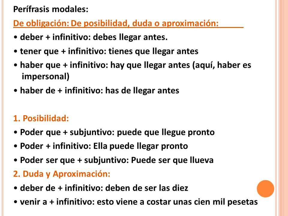 Perífrasis modales: De obligación: De posibilidad, duda o aproximación: • deber + infinitivo: debes llegar antes.