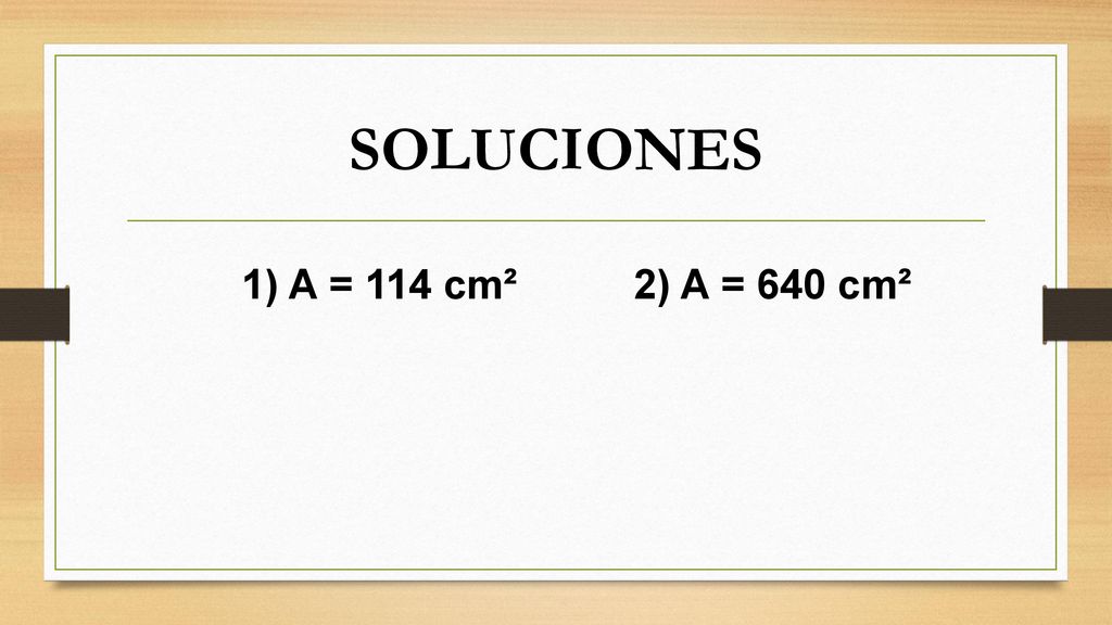 SOLUCIONES 1) A = 114 cm² 2) A = 640 cm²