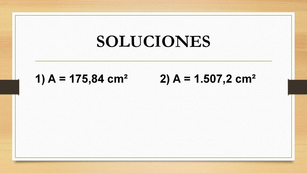 SOLUCIONES 1) A = 175,84 cm² 2) A = 1.507,2 cm²