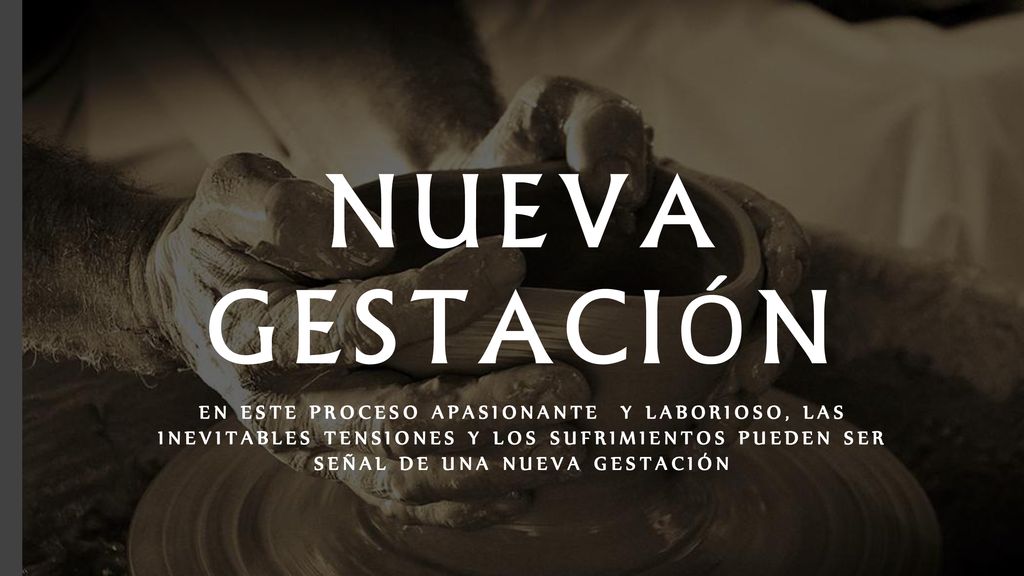 Nueva gestación En este proceso APASIONANTE Y LABORIOSO, LAS INEVITABLES TENSIONES Y LOS SUFRIMIENTOS PUEDEN SER SEÑAL DE UNA NUEVA GESTACIÓN.