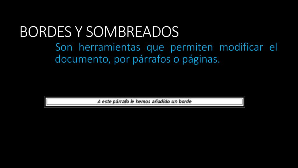 BORDES Y SOMBREADOS Son herramientas que permiten modificar el documento, por párrafos o páginas.