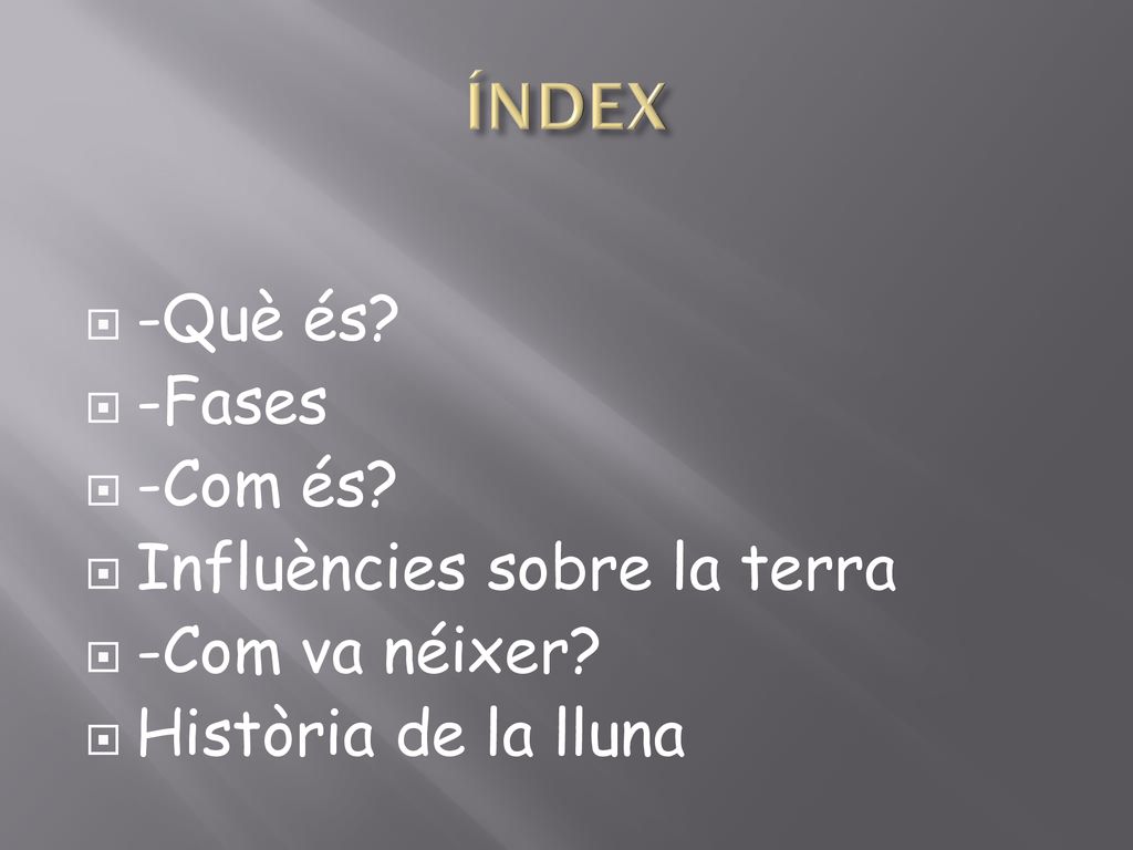 ÍNDEX -Què és -Fases -Com és Influències sobre la terra
