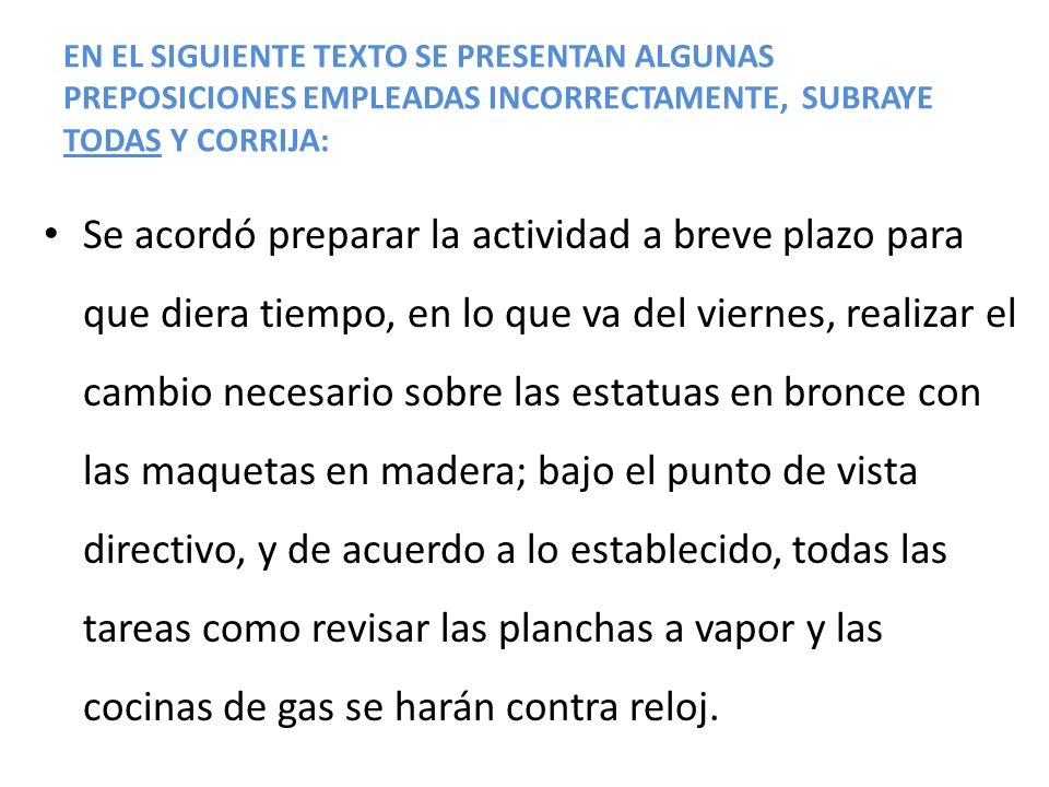 EN EL SIGUIENTE TEXTO SE PRESENTAN ALGUNAS PREPOSICIONES EMPLEADAS INCORRECTAMENTE, SUBRAYE TODAS Y CORRIJA: