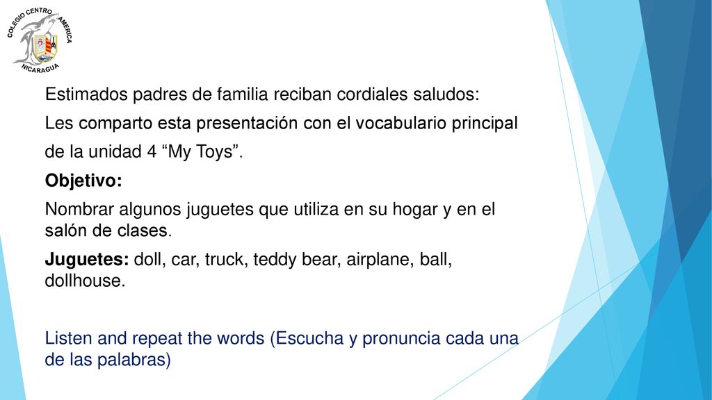 Estimados padres de familia reciban cordiales saludos: Les comparto esta presentación con el vocabulario principal de la unidad 4 My Toys .