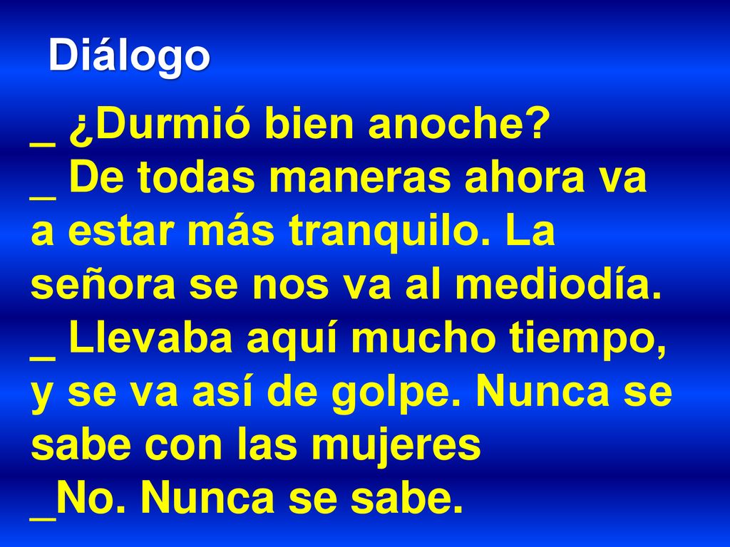 Diálogo _ ¿Durmió bien anoche _ De todas maneras ahora va a estar más tranquilo. La señora se nos va al mediodía.