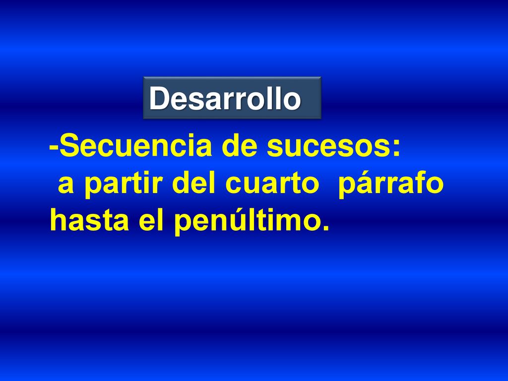 Desarrollo -Secuencia de sucesos: a partir del cuarto párrafo hasta el penúltimo.