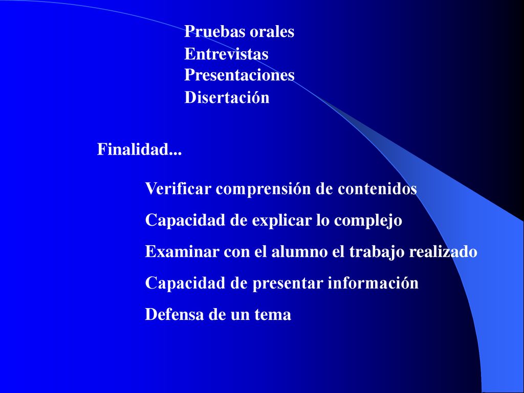 Pruebas orales Entrevistas. Presentaciones. Disertación. Finalidad... Verificar comprensión de contenidos.