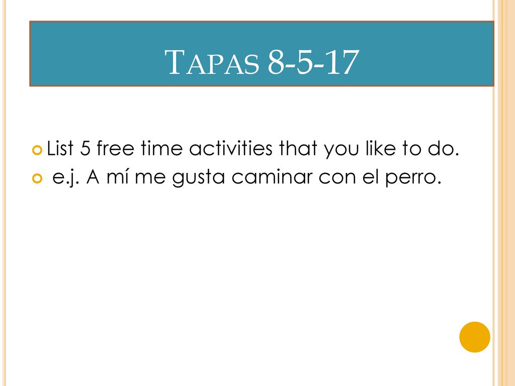 Tapas List 5 free time activities that you like to do.