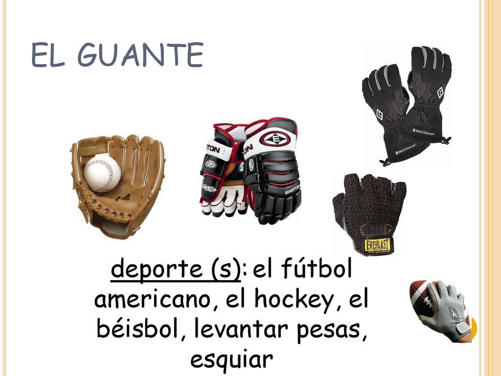 el guante deporte (s): el fútbol americano, el hockey, el béisbol, levantar pesas, esquiar