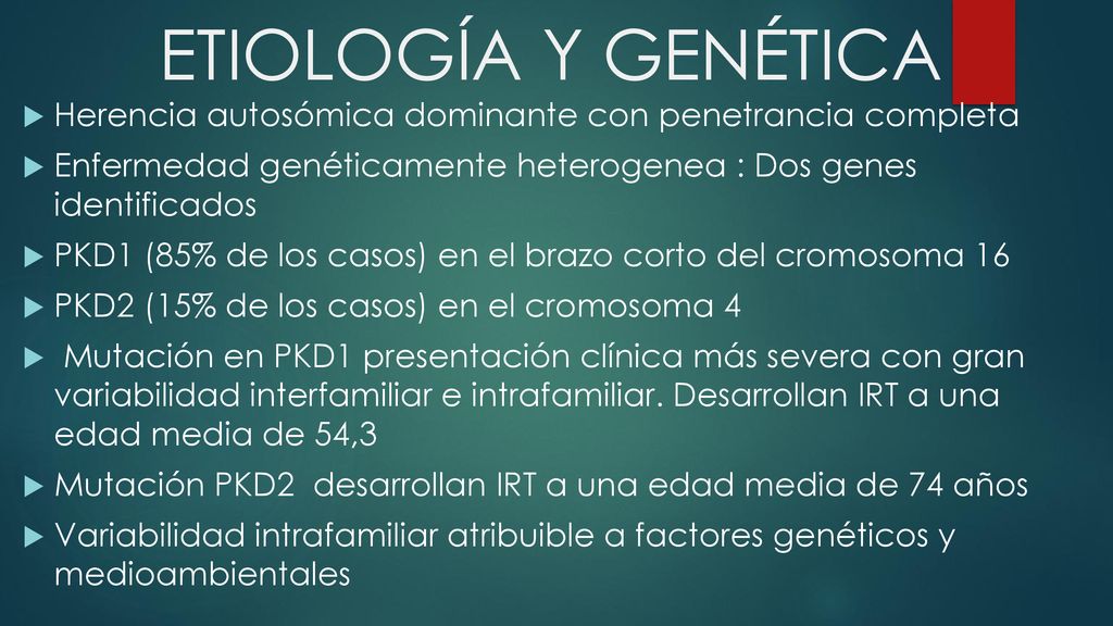 ETIOLOGÍA Y GENÉTICA Herencia autosómica dominante con penetrancia completa. Enfermedad genéticamente heterogenea : Dos genes identificados.