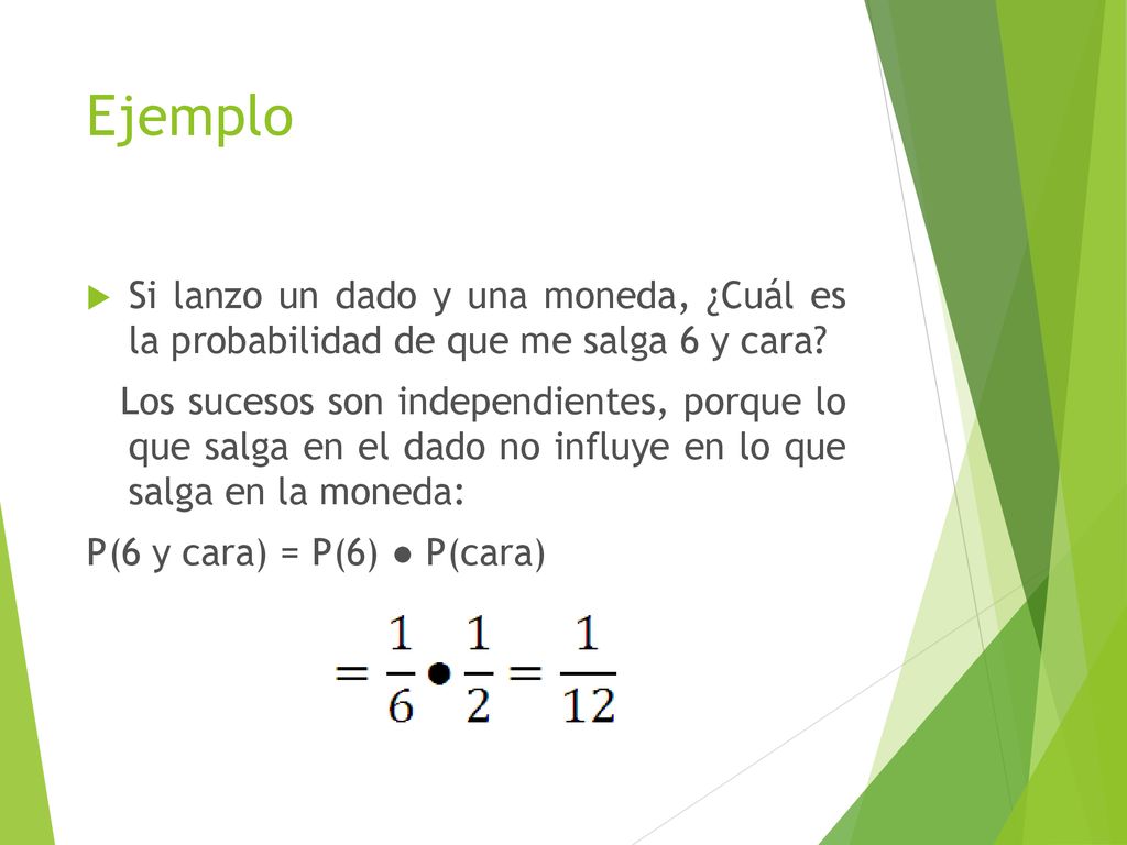 Ejemplo Si lanzo un dado y una moneda, ¿Cuál es la probabilidad de que me salga 6 y cara