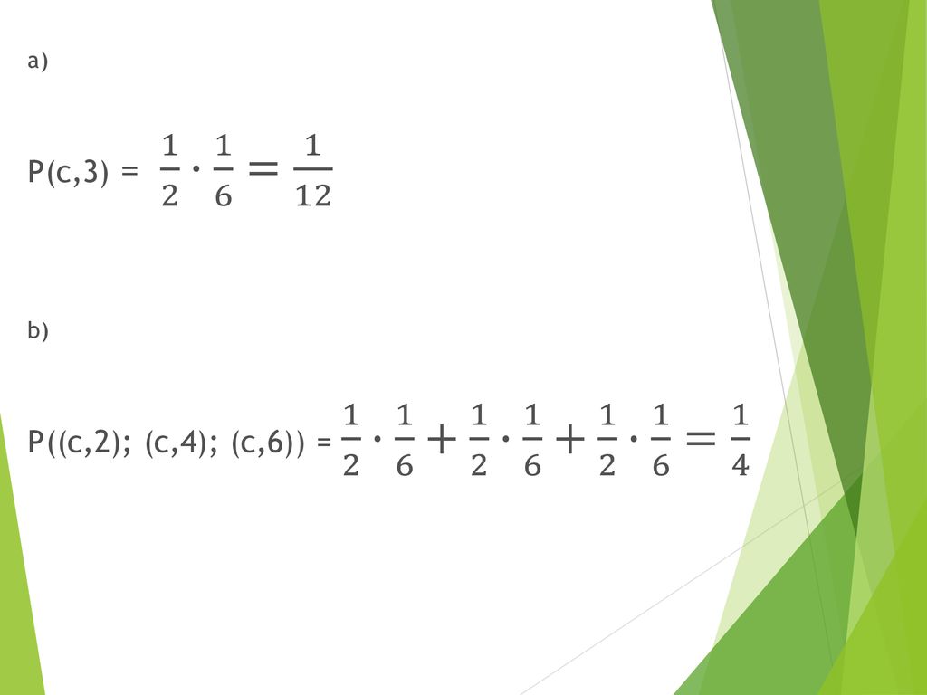 P((c,2); (c,4); (c,6)) = 1 2 ∙ ∙ ∙ 1 6 = 1 4