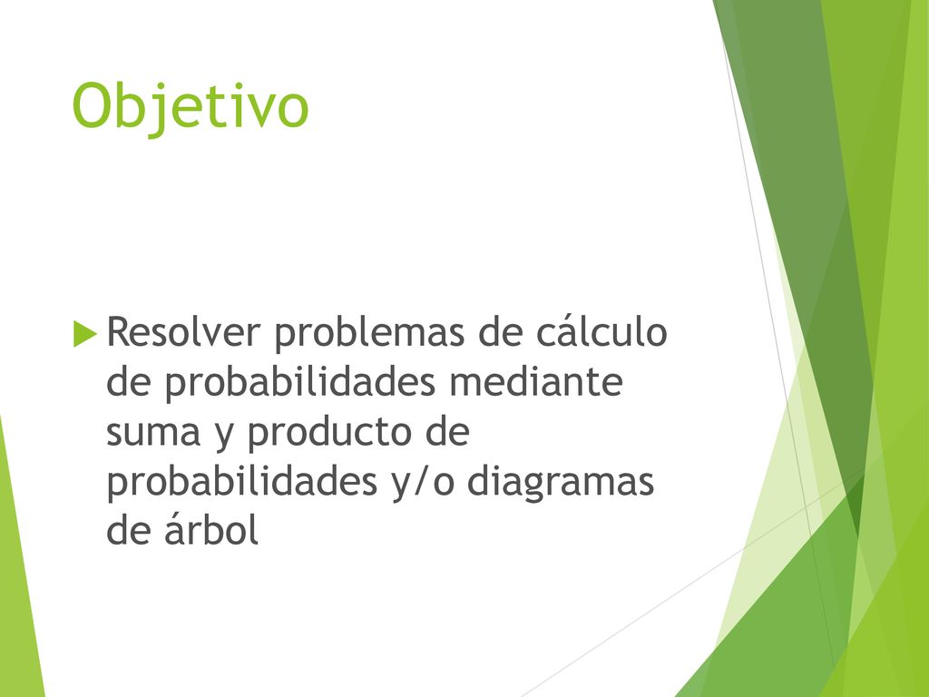 Objetivo Resolver problemas de cálculo de probabilidades mediante suma y producto de probabilidades y/o diagramas de árbol.