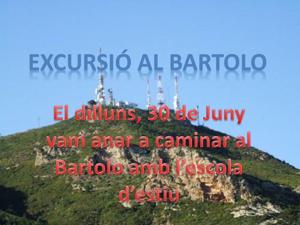 EXCURSIÓ AL BARTOLO El dilluns, 30 de Juny vam anar a caminar al Bartolo amb l’escola d’estiu