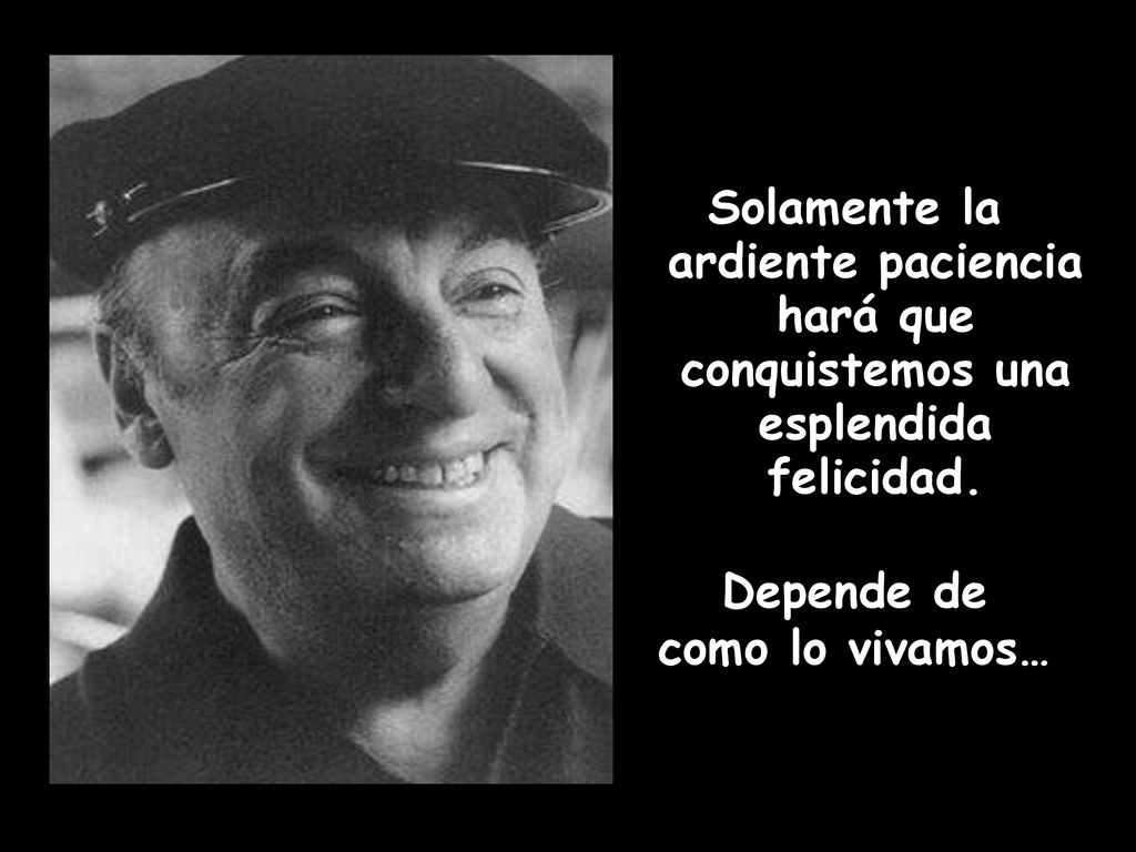 Solamente la ardiente paciencia hará que conquistemos una esplendida felicidad.