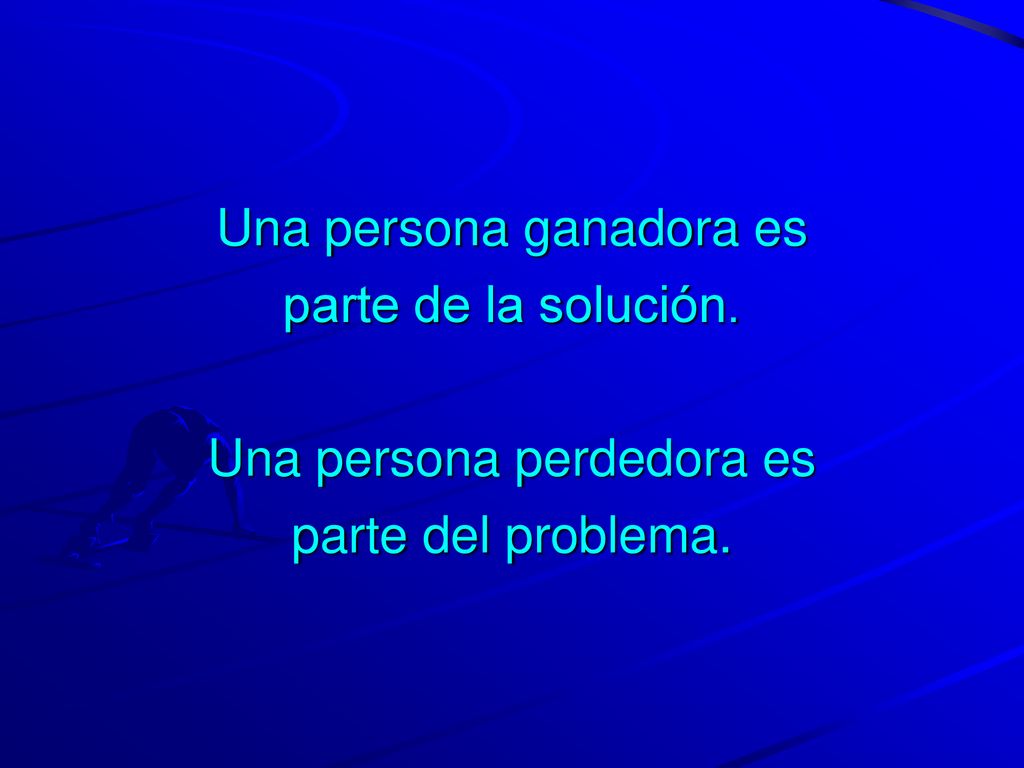 Una persona ganadora es parte de la solución. Una persona perdedora es
