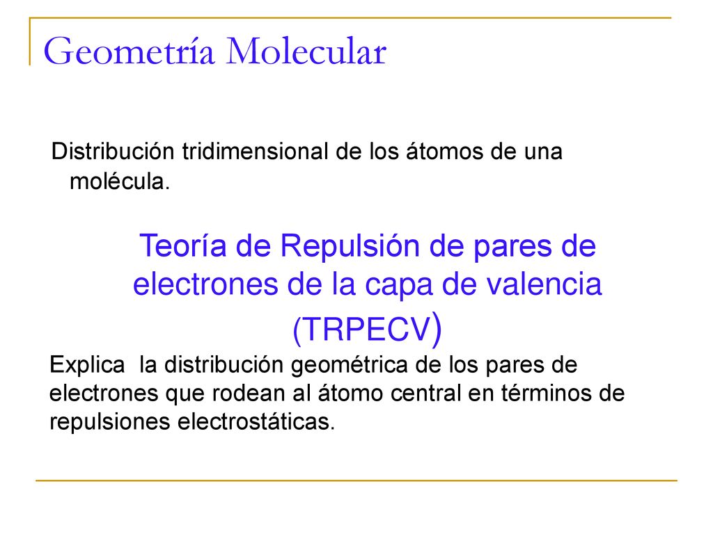 Geometría Molecular Distribución tridimensional de los átomos de una molécula.