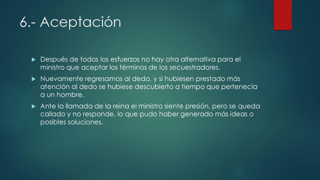 6.- Aceptación Después de todos los esfuerzos no hay otra alternativa para el ministro que aceptar los términos de los secuestradores.