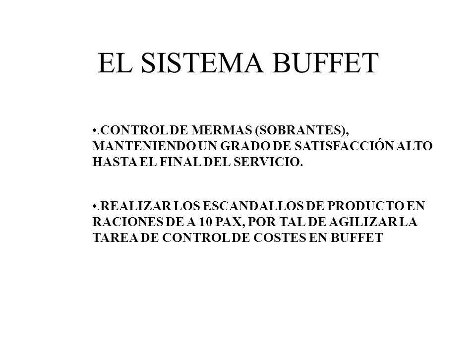 EL SISTEMA BUFFET .CONTROL DE MERMAS (SOBRANTES), MANTENIENDO UN GRADO DE SATISFACCIÓN ALTO HASTA EL FINAL DEL SERVICIO.