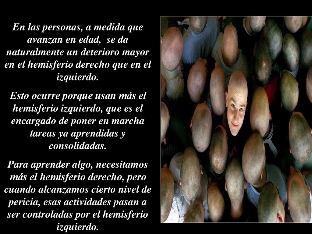 En las personas, a medida que avanzan en edad, se da naturalmente un deterioro mayor en el hemisferio derecho que en el izquierdo.