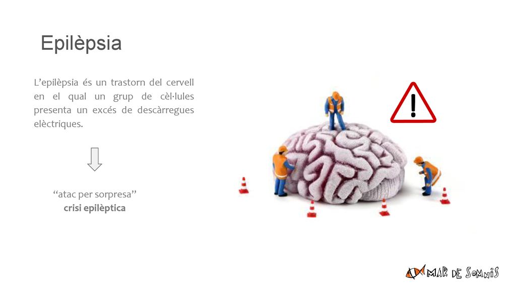 Epilèpsia L’epilèpsia és un trastorn del cervell en el qual un grup de cèl·lules presenta un excés de descàrregues elèctriques.