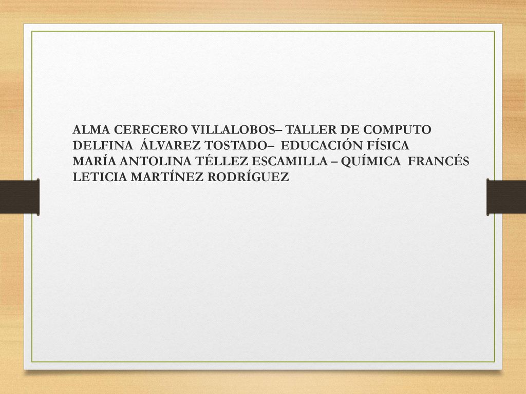 ALMA CERECERO VILLALOBOS– TALLER DE COMPUTO DELFINA ÁLVAREZ TOSTADO– EDUCACIÓN FÍSICA MARÍA ANTOLINA TÉLLEZ ESCAMILLA – QUÍMICA FRANCÉS LETICIA MARTÍNEZ RODRÍGUEZ