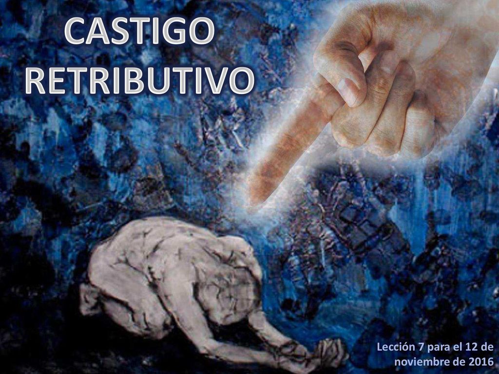 CASTIGO RETRIBUTIVO Lección 7 para el 12 de noviembre de 2016