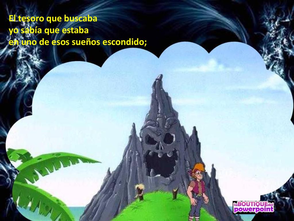 El tesoro que buscaba yo sabía que estaba en uno de esos sueños escondido;