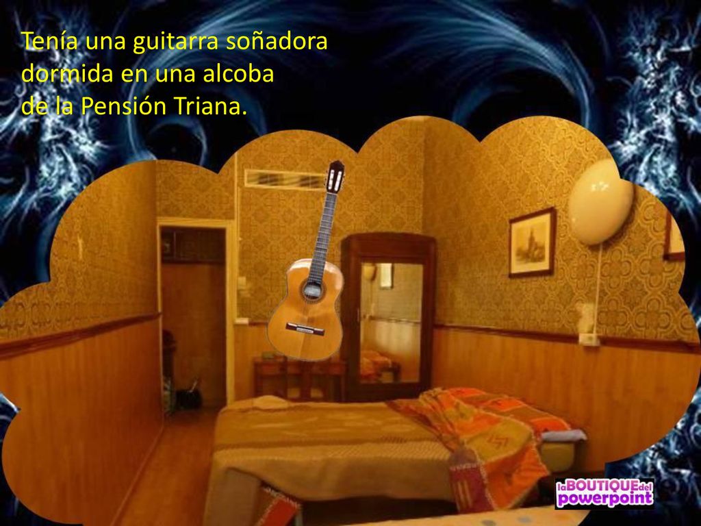 Tenía una guitarra soñadora dormida en una alcoba de la Pensión Triana.
