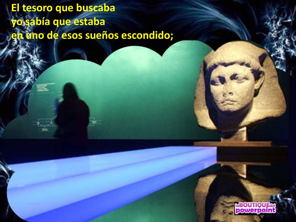 El tesoro que buscaba yo sabía que estaba en uno de esos sueños escondido;
