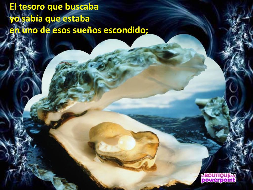 El tesoro que buscaba yo sabía que estaba en uno de esos sueños escondido;
