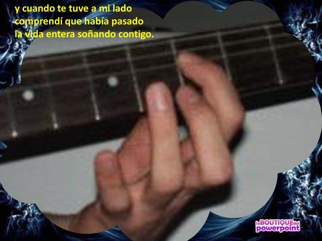 y cuando te tuve a mi lado comprendí que había pasado la vida entera soñando contigo.