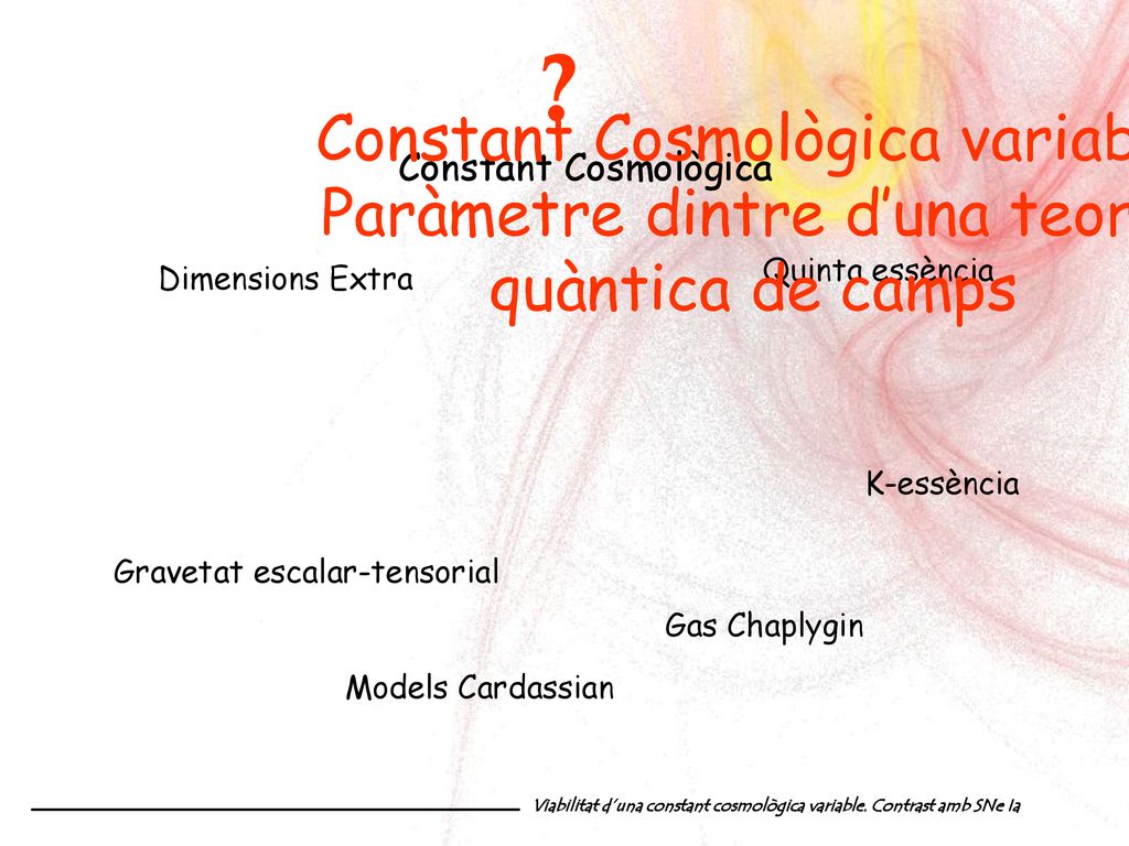 Constant Cosmològica variable Paràmetre dintre d’una teoria quàntica de camps. Constant Cosmològica.