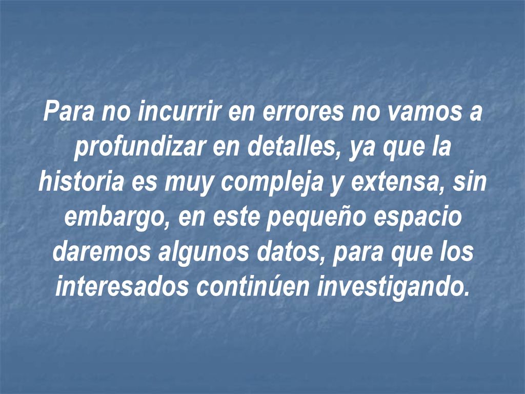 Para no incurrir en errores no vamos a profundizar en detalles, ya que la historia es muy compleja y extensa, sin embargo, en este pequeño espacio daremos algunos datos, para que los interesados continúen investigando.
