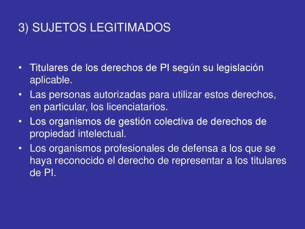 3) SUJETOS LEGITIMADOS Titulares de los derechos de PI según su legislación aplicable.