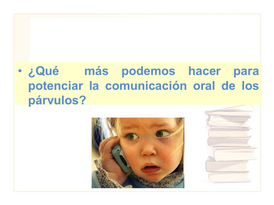 ¿Qué más podemos hacer para potenciar la comunicación oral de los párvulos