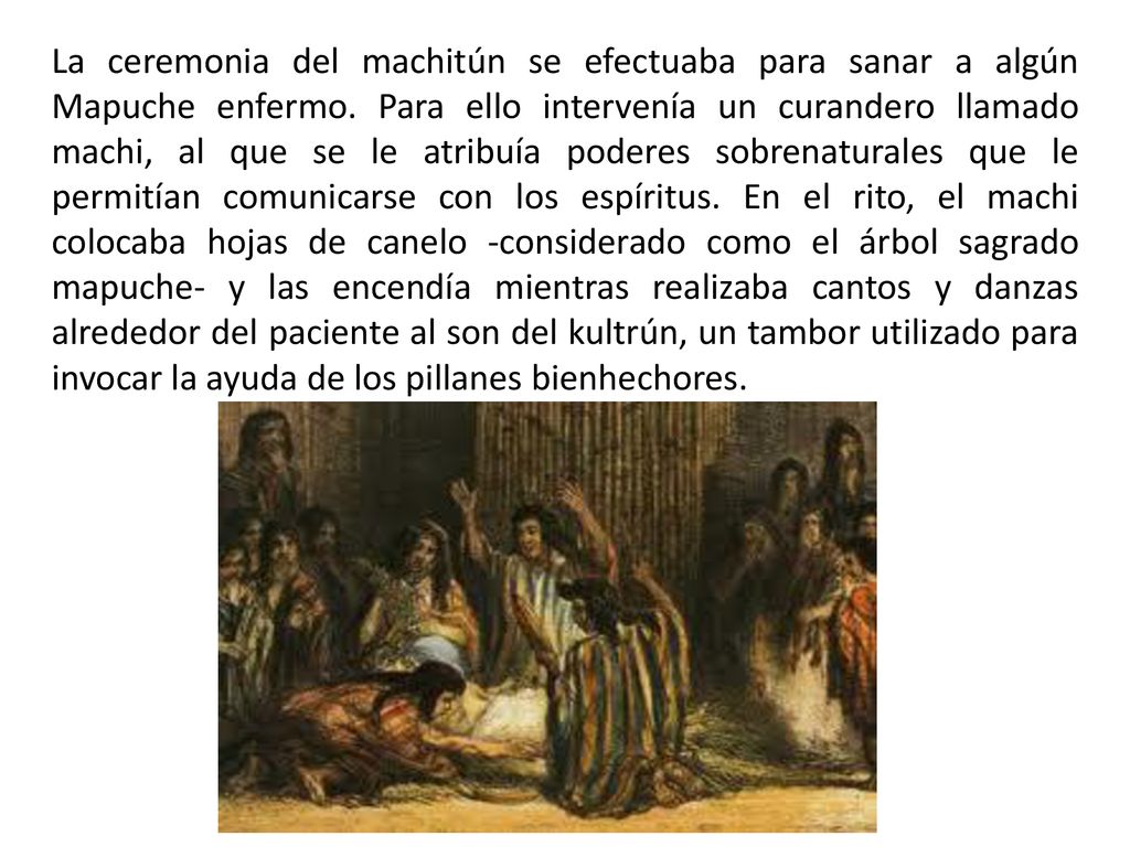 La ceremonia del machitún se efectuaba para sanar a algún Mapuche enfermo.