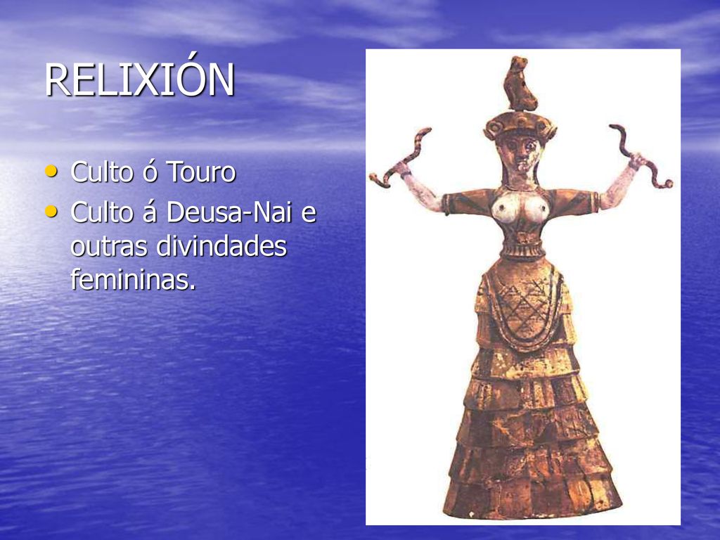RELIXIÓN Culto ó Touro Culto á Deusa-Nai e outras divindades femininas.