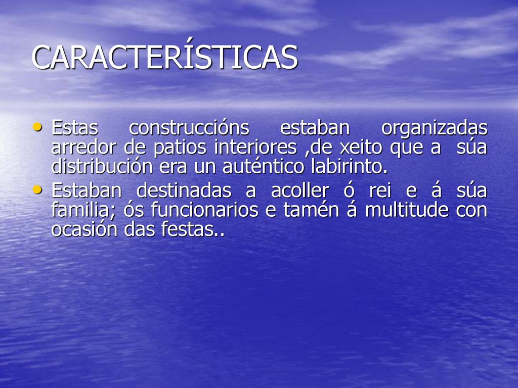 CARACTERÍSTICAS Estas construccións estaban organizadas arredor de patios interiores ,de xeito que a súa distribución era un auténtico labirinto.