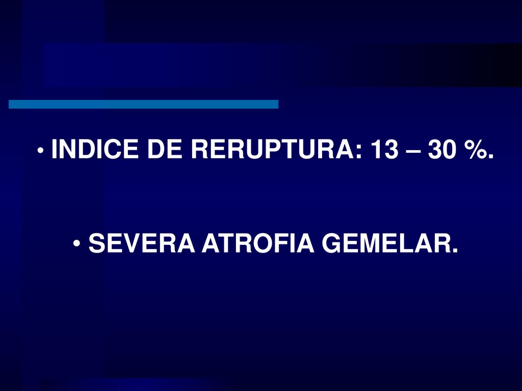 INDICE DE RERUPTURA: 13 – 30 %. SEVERA ATROFIA GEMELAR.