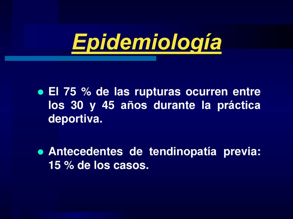 Epidemiología El 75 % de las rupturas ocurren entre los 30 y 45 años durante la práctica deportiva.