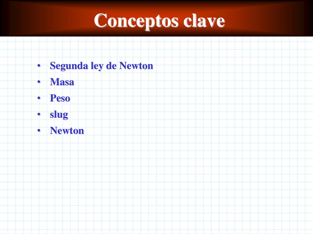 Conceptos clave Segunda ley de Newton Masa Peso slug Newton