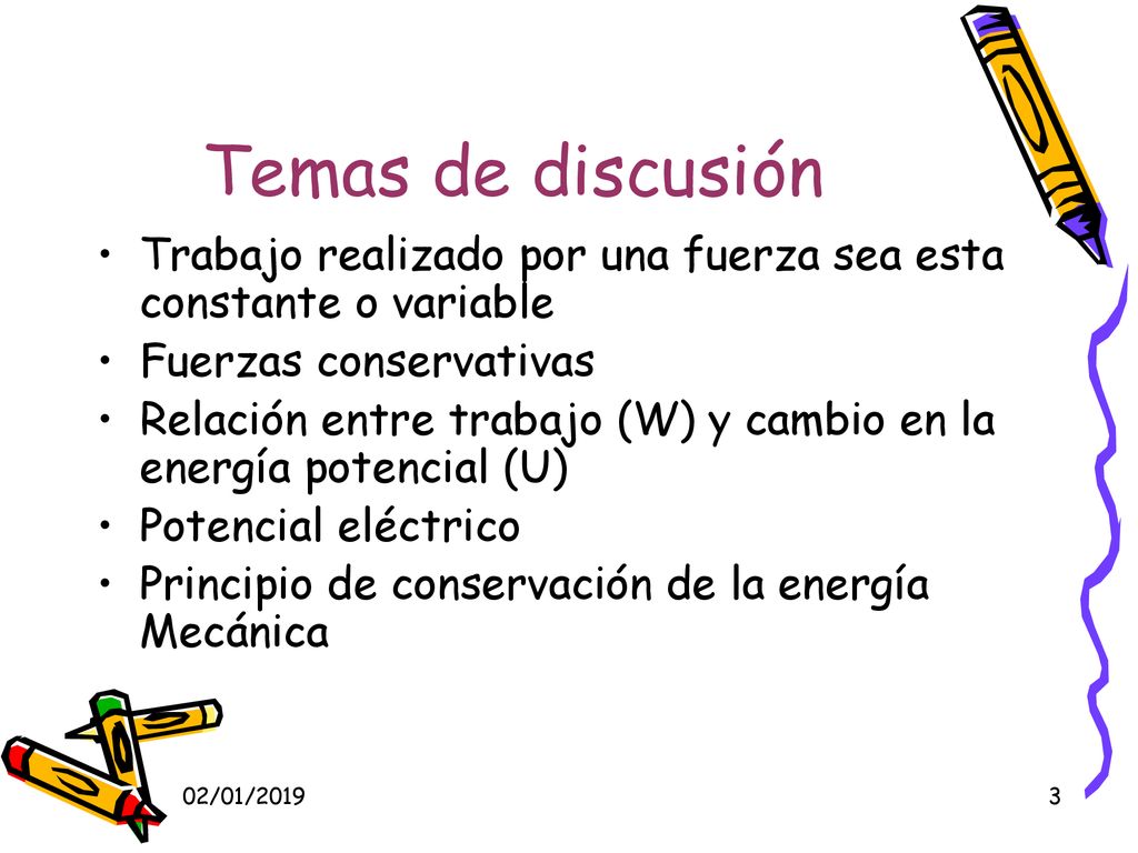 Temas de discusión Trabajo realizado por una fuerza sea esta constante o variable. Fuerzas conservativas.