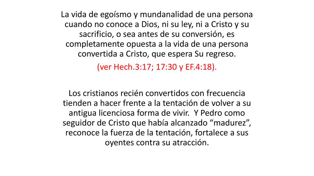 La vida de egoísmo y mundanalidad de una persona cuando no conoce a Dios, ni su ley, ni a Cristo y su sacrificio, o sea antes de su conversión, es completamente opuesta a la vida de una persona convertida a Cristo, que espera Su regreso.