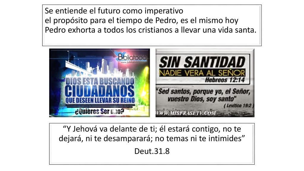 Se entiende el futuro como imperativo el propósito para el tiempo de Pedro, es el mismo hoy Pedro exhorta a todos los cristianos a llevar una vida santa.