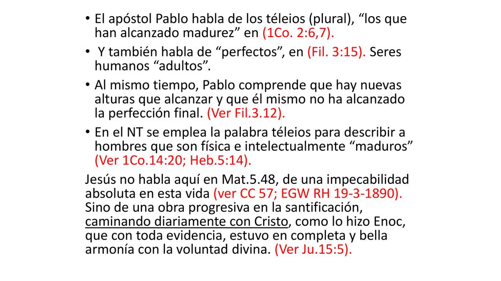 El apóstol Pablo habla de los téleios (plural), los que han alcanzado madurez en (1Co. 2:6,7).