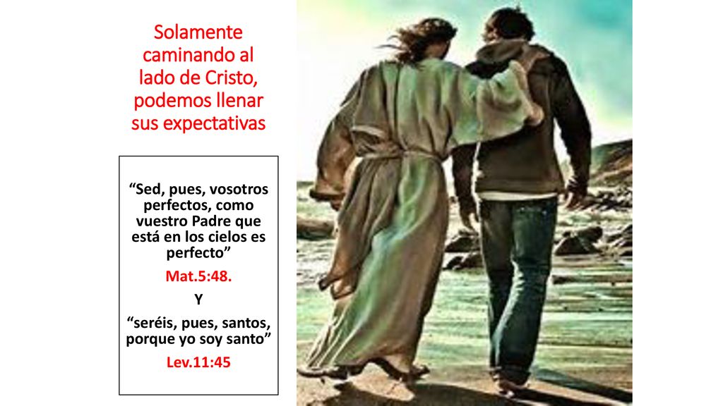 Solamente caminando al lado de Cristo, podemos llenar sus expectativas