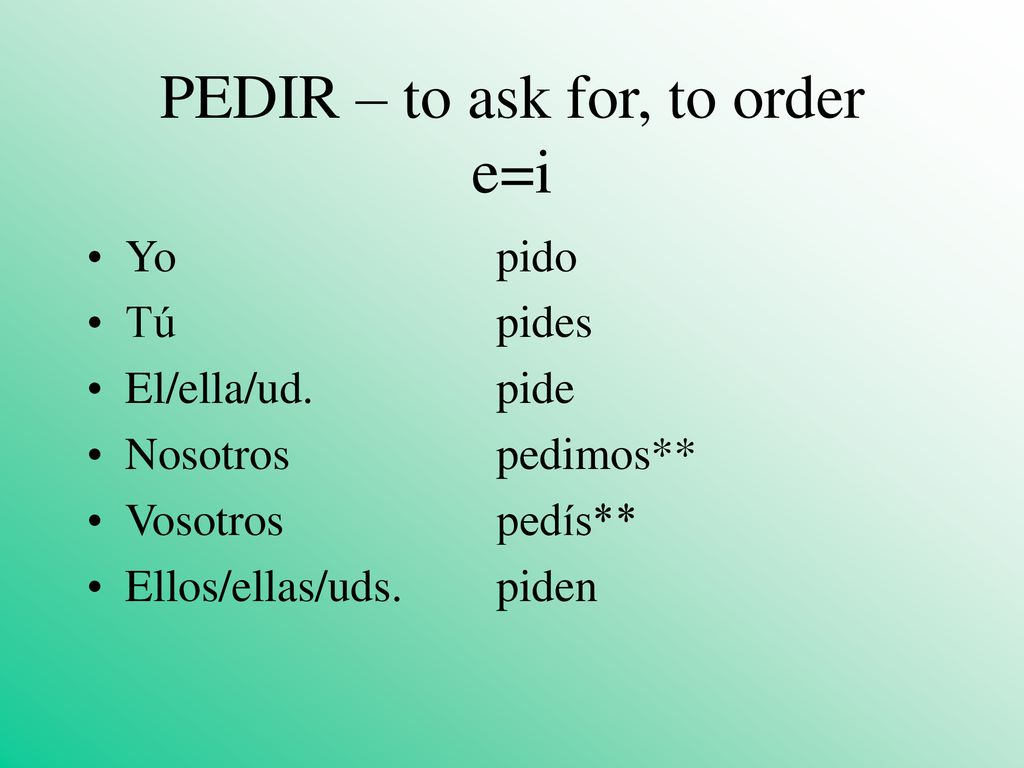 PEDIR – to ask for, to order e=i